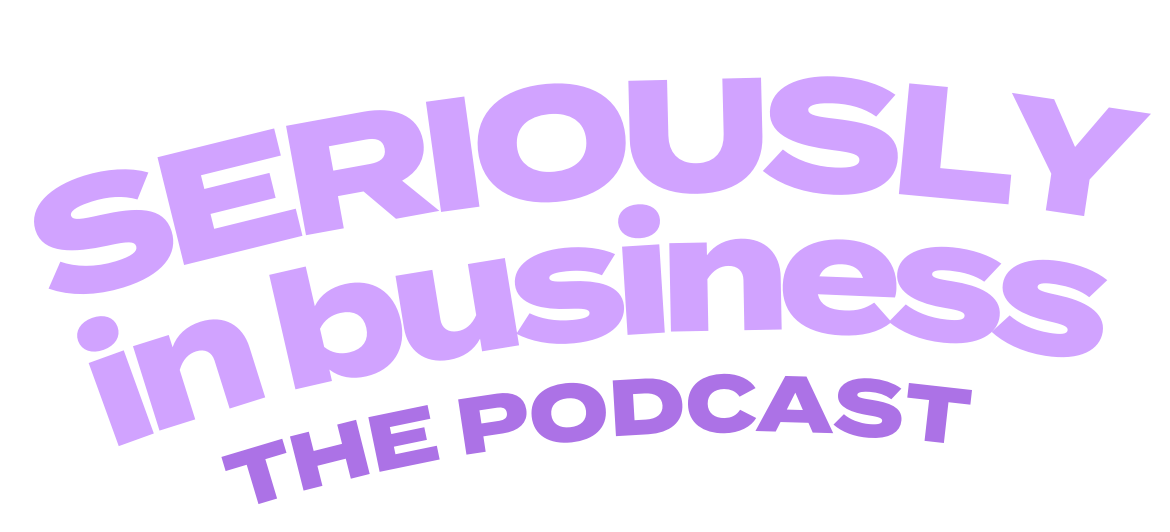 Seriously in Business The Podcast